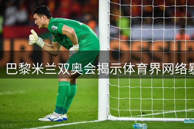 巴黎米兰双奥会揭示体育界网络暴力：两万条恶意攻击内容遭甄别