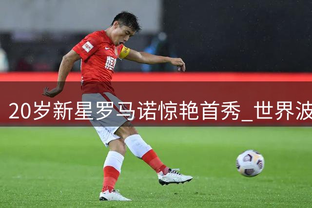 20岁新星罗马诺惊艳首秀 世界波助卡利亚里开门红